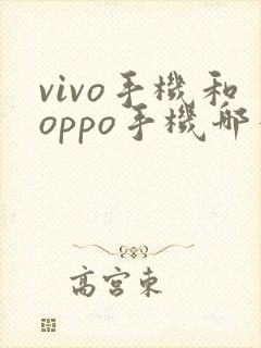 vivo手机和oppo手机哪个更好?