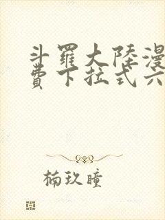 斗罗大陆漫画免费下拉式六漫画6漫画六漫画