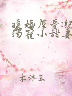 暖婚厚爱:纪总独宠小甜妻短剧热播