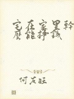 宅在家里干点什么能挣钱