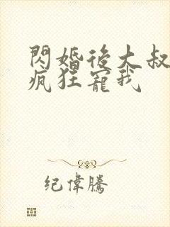 闪婚后大叔每天疯狂宠我