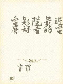 电影院最近有什么好看的电影上映