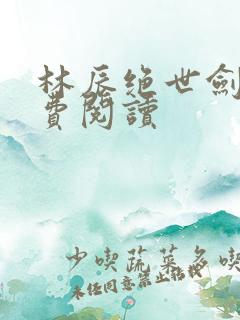 林辰绝世剑神免费阅读