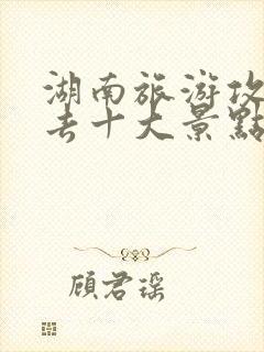 湖南旅游攻略必去十大景点