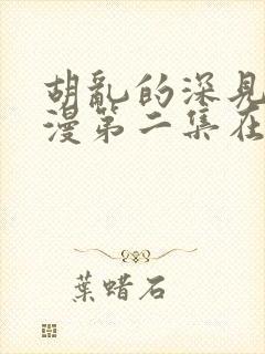 胡乱的深见君日漫第二集在线观看