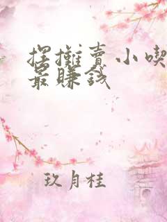 摆摊卖小吃什么最赚钱