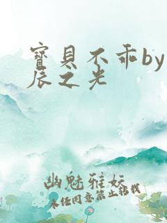 宝贝不乖by星辰之光