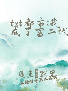 txt都市:我成了富二代反派