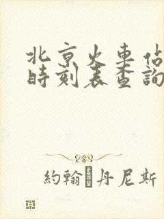 北京火车站列车时刻表查询最新