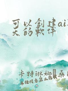 可以创建ai聊天的软件