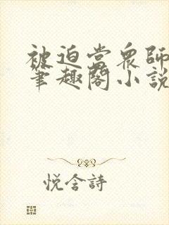 被迫当众师尊后笔趣阁小说免费阅读