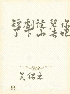 短剧徒儿你无敌了下山去吧免费看