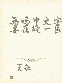 无吗中文字幕人妻在线一区