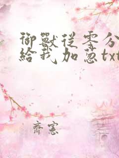 御兽从零分开始给我加葱txt