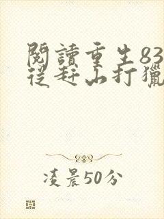 阅读重生83:从赶山打猎开始发家致富