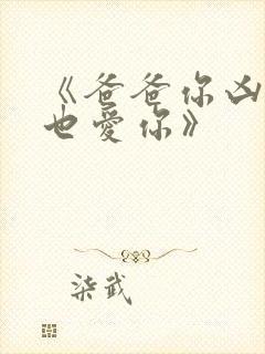 《爸爸你凶我我也爱你》