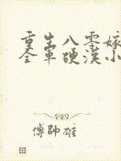 重生八零嫁了个全军硬汉小说