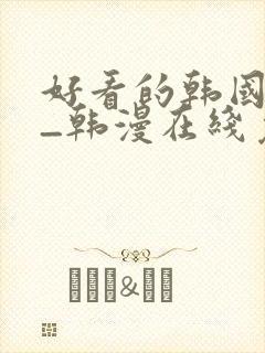 好看的韩国漫画_韩漫在线免费阅读