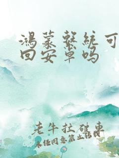 鸿蒙系统可以换回安卓吗