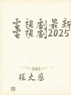 电视剧最新热播电视剧2025在线观看