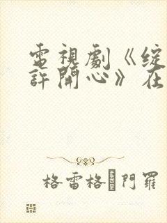 电视剧《绽放的许开心》在线观看免