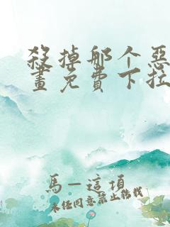 杀掉那个恶女漫画免费下拉式