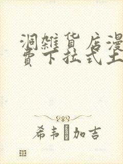 洞杂货店漫画免费下拉式土豪漫画