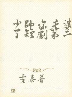 少帅你老婆又跑了短剧第二季在线观看