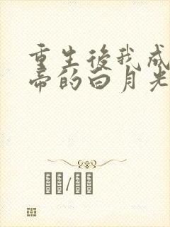 重生后我成了皇帝的白月光 小说