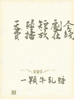 天归短剧全集免费播放在线观看