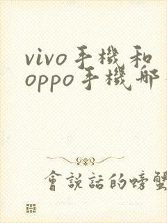 vivo手机和oppo手机哪个更好?