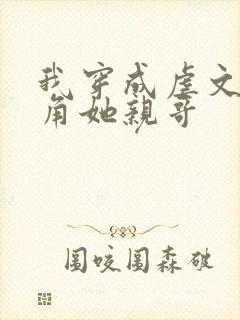 我穿成虐文女主角她亲哥