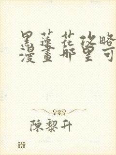 黑莲花攻略手册漫画哪里可以免费看