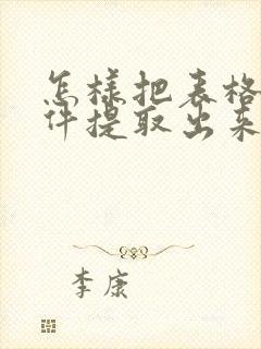 怎样把表格从文件提取出来