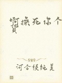 啊操死你个小骚货