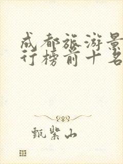 成都旅游景点排行榜前十名有哪些