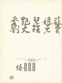 香艳儿媳苏雪,刘大强免费阅读小说