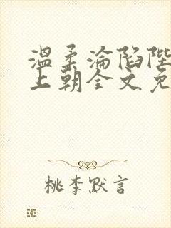 温柔沦陷陛下不上朝全文免费阅读小说