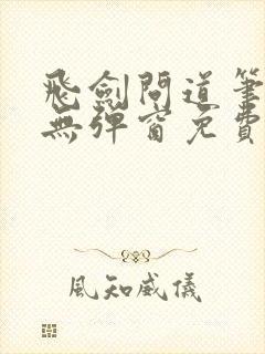 飞剑问道笔趣阁无弹窗免费阅读