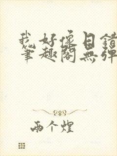 我好像日错人了笔趣阁无弹窗免费阅读