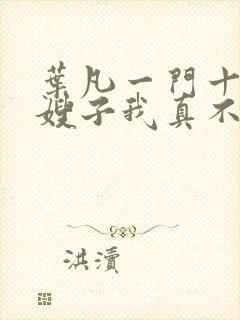 叶凡一门十忠烈嫂子我真不是傻子