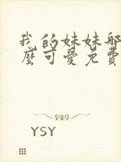 我的妹妹哪有这么可爱免费观看动漫