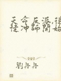 天命反派,从逆徒冲师开始全本