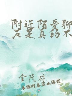 附近陌爱聊天交友是真的不