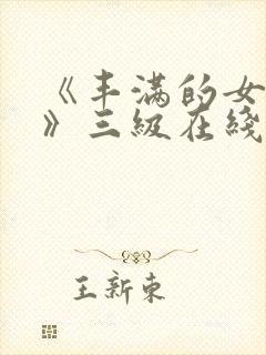 《丰满的女邻居》三级在线观看