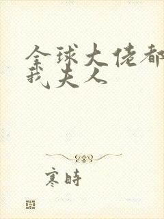 全球大佬都仰慕我夫人