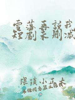 雪落再说我爱你短剧未删减