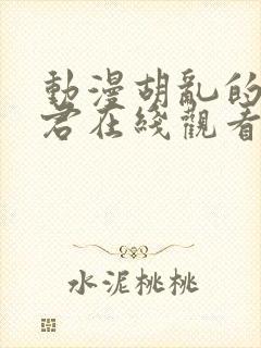 动漫胡乱的深见君在线观看