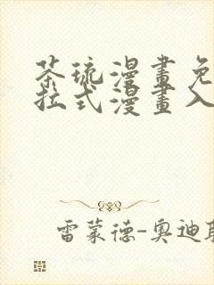 茶琉漫画免费下拉式漫画入口