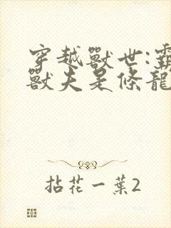 穿越兽世:霸道兽夫是条龙